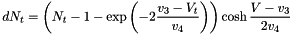\[dN_t = \left(N_t-1-\exp\left(-2\frac{v_3-V_t}{v_4}\right)\right) \cosh \frac{V-v_3}{2v_4}\]